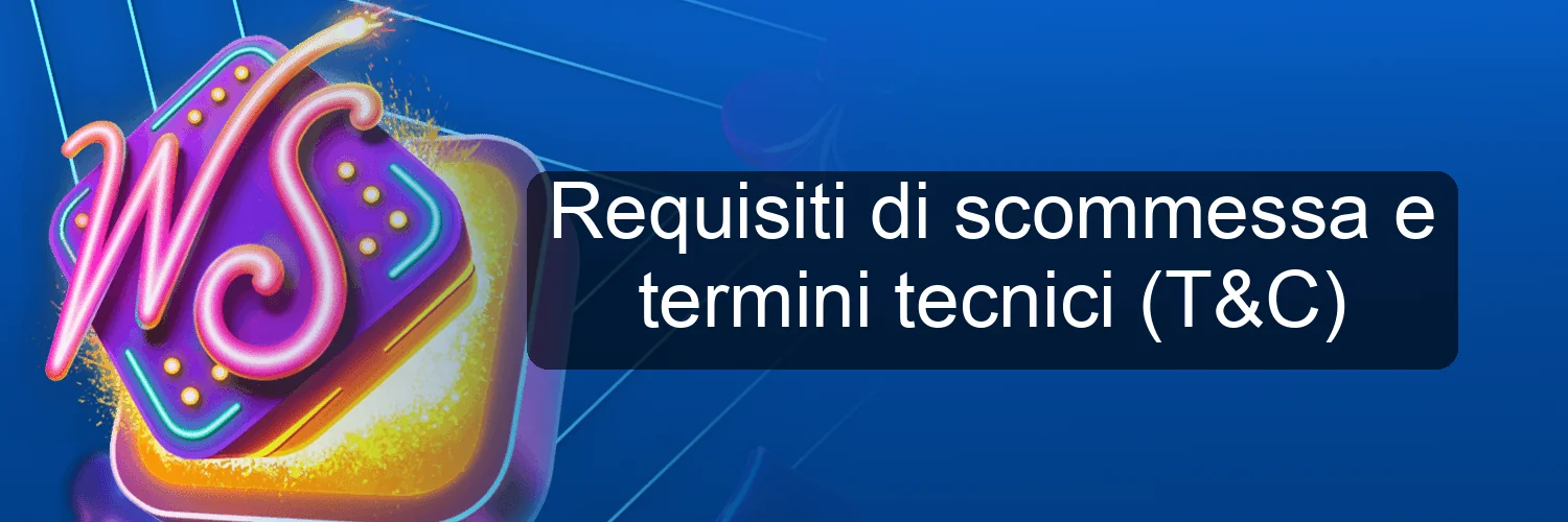 Requisiti di scommessa e termini tecnici (T&C) Requisiti di scommessa e termini tecnici (T&C)